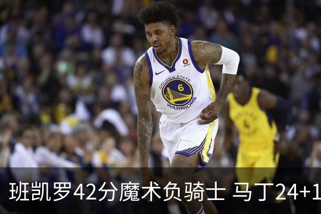 班凯罗42分魔术负骑士 马丁24+12热火力克猛龙